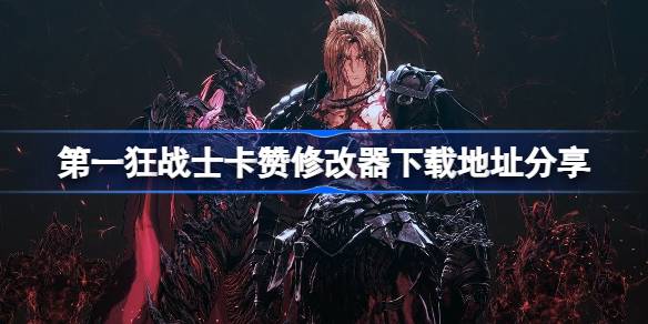 第一狂战士卡赞一修大师修改器下载地址在哪-第一狂战士卡赞修改器下载地址分享